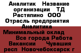 Аналитик › Название организации ­ ТД Растяпино, ООО › Отрасль предприятия ­ Аналитика › Минимальный оклад ­ 18 000 - Все города Работа » Вакансии   . Чувашия респ.,Новочебоксарск г.